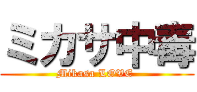 ミカサ中毒 (Mikasa LOVE )