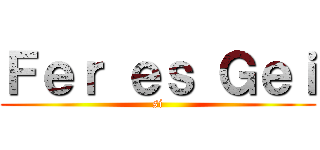 Ｆｅｒ ｅｓ Ｇｅｉ (si)