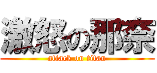 激怒の那奈 (attack on titan)