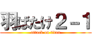 羽ばたけ２－１ (attack on titan)