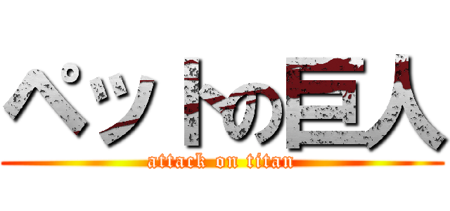 ペットの巨人 (attack on titan)
