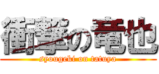 衝撃の竜也 (syougeki on tatuya)