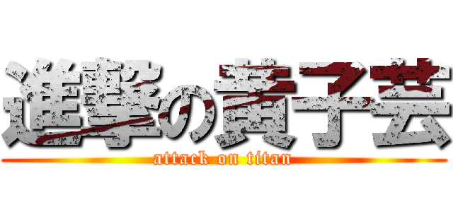 進撃の黄子芸 (attack on titan)