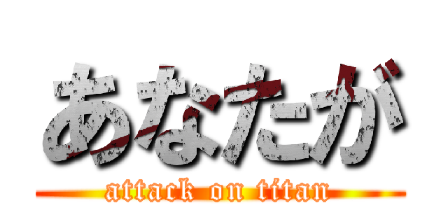 あなたが (attack on titan)