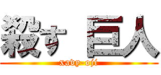 殺す 巨人 (xavy-oji)