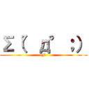 Σ（°д°；） (F)