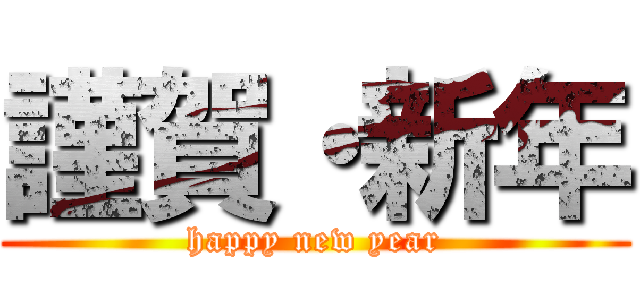 謹賀・新年 (happy new year)