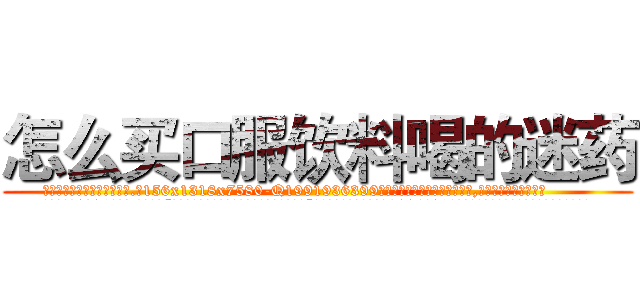 怎么买口服饮料喝的迷药 (怎么买口服饮料喝的迷药【电.话156x1318x7580-Q1991936399鑫宏药业】我们做的是长期生意,靠的是老客户长期支持
参考消息网2月20日报道 韩媒称，“剩女多、离婚率高的城市，房价一定会上涨。”这是中国经济学家金岩石2016年12月参加在上海举行的房地产相关论坛时说的话。
)