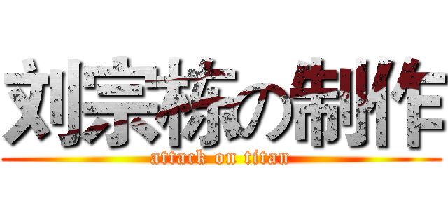 刘宗栋の制作 (attack on titan)