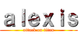 ａｌｅｘｉｓ (attack on titan)