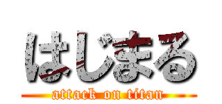 はじまる (attack on titan)