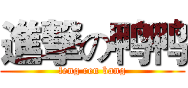進撃の鸭鸭 (feng ren bang)