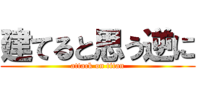 建てると思う逆に (attack on titan)