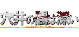 穴井の闇は深い (anai's dark deep)