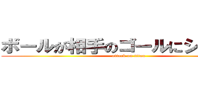 ボールが相手のゴールにシュート！ (attack on titan)