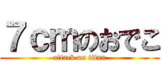 ７ｃｍのおでこ (attack on titan)