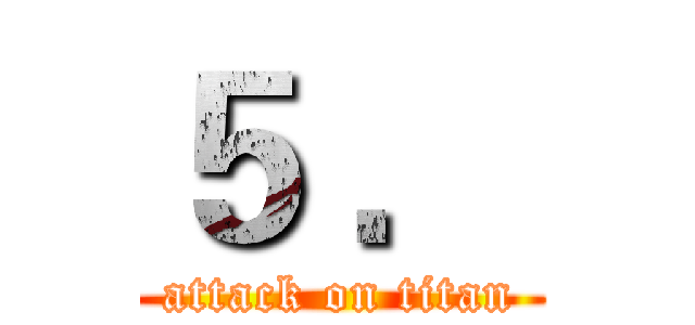 ５ ． (attack on titan)