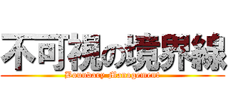 不可視の境界線 (Boundary Management)