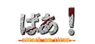 ばあ！ (attack on titan)