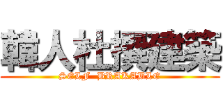 韓人杜撰建築 (SELF  BRAKABLE)