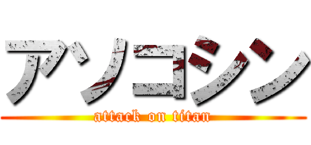 アソコシン (attack on titan)