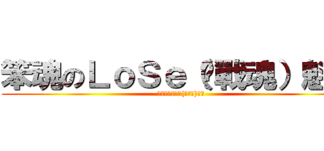 笨魂のＬｏＳｅ（❥戰魂）魁魂 (笨魂のＬｏＳｅ(❥戰魂)魁魂)