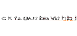 ｃｋｆぇｇんけｂねｖけｈｂｊｖけｇｖｍｄぺぼｂｎ (attack on titan)