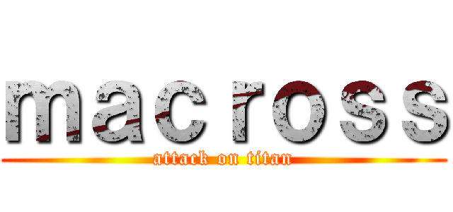 ｍａｃｒｏｓｓ (attack on titan)
