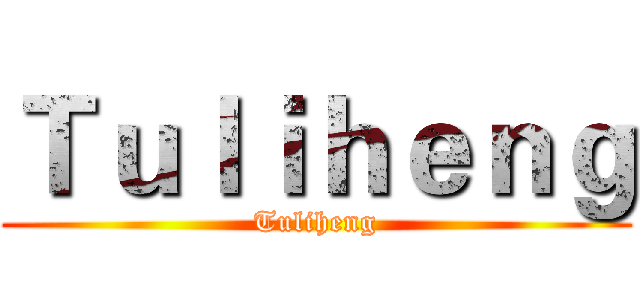 Ｔｕｌｉｈｅｎｇ (Tuliheng)