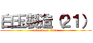 白玉製造（２１） (attack on titan)