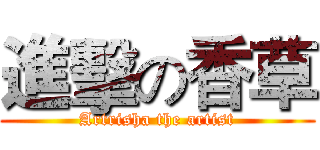 進擊の香草 (Artrisha the artist)