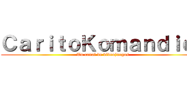 ＣａｒｉｔｏＫｏｍａｎｄｉｅｒ (Tu canal de videojuegos)