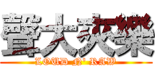 聲大夾樂 (LOUD N' RAW)