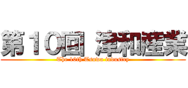第１０回 津和産業 (The 10th Tsuwa industry)