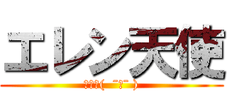エレン天使 (俺の嫁(  ¯−¯ ))