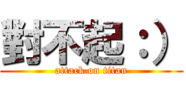 對不起：） (attack on titan)