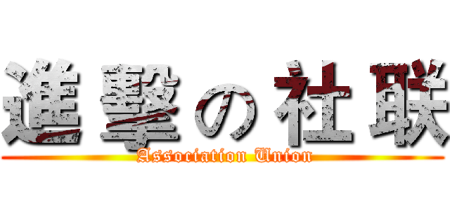 進 擊 の 社 联 ( Association Union)