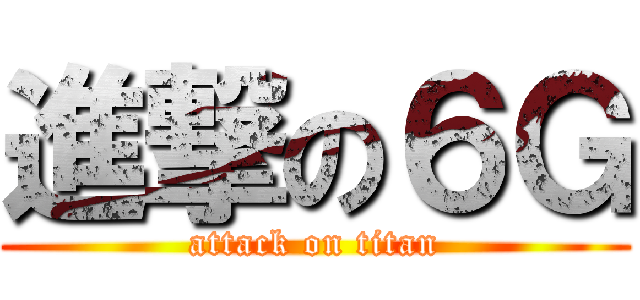 進撃の６Ｇ (attack on titan)