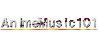 ＡｎｉｍｅＭｕｓｉｃ１０１ (attack on titan)