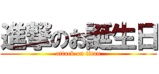 進撃のお誕生日 (attack on titan)