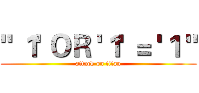 " １' ＯＲ '１' ＝ '１ " (attack on titan)