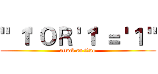 " １' ＯＲ '１' ＝ '１ " (attack on titan)