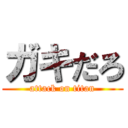 ガキだろ (attack on titan)
