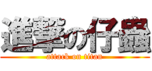 進撃の仔蟲 (attack on titan)