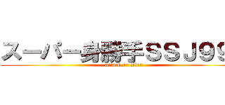 スーパー身勝手ＳＳＪ９９９ (attack on titan)