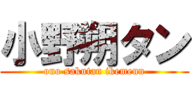 小野朔タン (ono sakutan ikemenn)