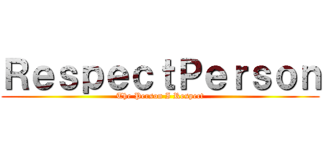 ＲｅｓｐｅｃｔＰｅｒｓｏｎ (The Person I Respect)