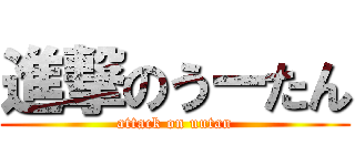 進撃のうーたん (attack on uutan)