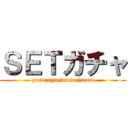 ＳＥＴガチャ (yorozuya/nanaehama)