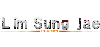 Ｌｉｍ Ｓｕｎｇ ｊａｅ (attack on titan)